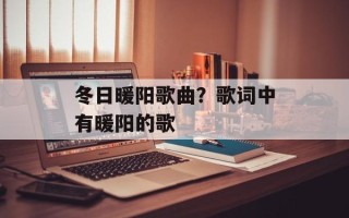 冬日暖阳歌曲？歌词中有暖阳的歌