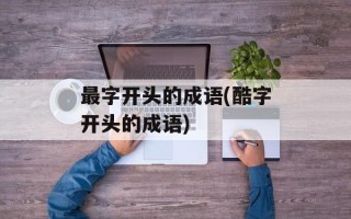 最字开头的成语(酷字开头的成语)