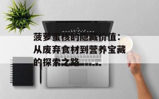 菠萝蜜核的隐藏价值：从废弃食材到营养宝藏的探索之路