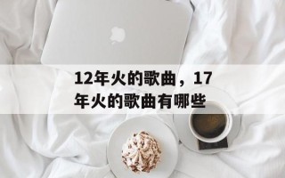 12年火的歌曲，17年火的歌曲有哪些