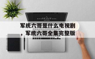 军统六哥是什么电视剧，军统六哥全集完整版
