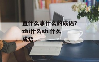 置什么事什么的成语？zhi什么shi什么成语