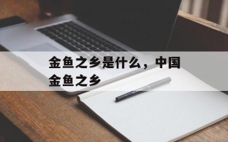 金鱼之乡是什么，中国金鱼之乡