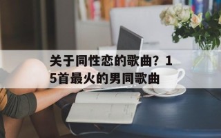 关于同性恋的歌曲？15首最火的男同歌曲