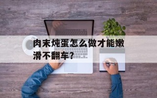 肉末炖蛋怎么做才能嫩滑不翻车？
