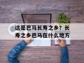 这是巴马长寿之乡？长寿之乡巴马在什么地方