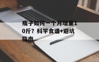 瘦子如何一个月增重10斤？科学食谱+避坑指南