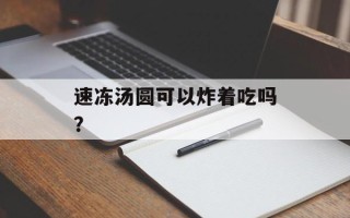 速冻汤圆可以炸着吃吗？