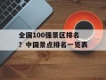 全国100强景区排名？中国景点排名一览表