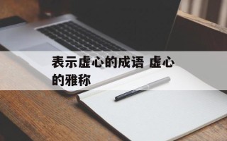 表示虚心的成语 虚心的雅称