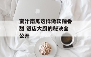 蜜汁南瓜这样做软糯香甜 饭店大厨的秘诀全公开