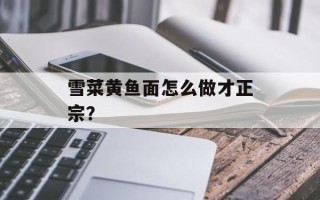 雪菜黄鱼面怎么做才正宗？