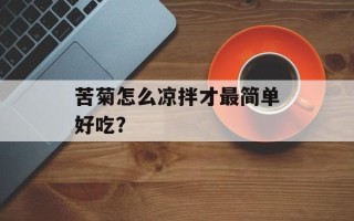 苦菊怎么凉拌才最简单好吃？