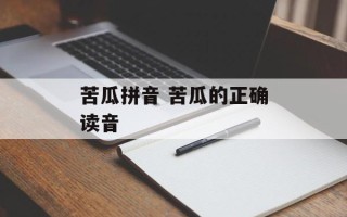 苦瓜拼音 苦瓜的正确读音