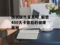 核桃酥热量高吗_解密480大卡背后的健康真相