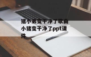 猪小弟变干净了歌曲 小猪变干净了ppt课件