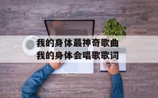 我的身体最神奇歌曲 我的身体会唱歌歌词