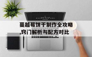 蔓越莓饼干制作全攻略,窍门解析与配方对比