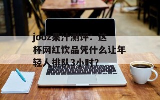 jooz果汁测评：这杯网红饮品凭什么让年轻人排队3小时？