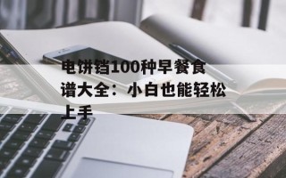 电饼铛100种早餐食谱大全：小白也能轻松上手