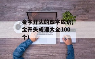 金字开头的四字成语(金开头成语大全100个)