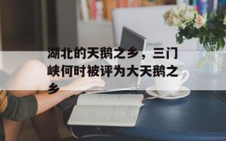 湖北的天鹅之乡，三门峡何时被评为大天鹅之乡