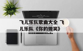 飞儿乐队歌曲大全 飞儿乐队《你的微笑》