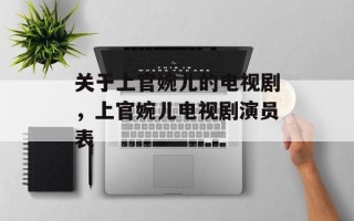 关于上官婉儿的电视剧，上官婉儿电视剧演员表
