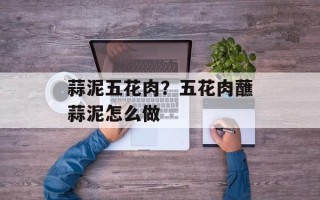 蒜泥五花肉？五花肉蘸蒜泥怎么做