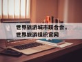 世界旅游城市联合会，世界旅游组织官网