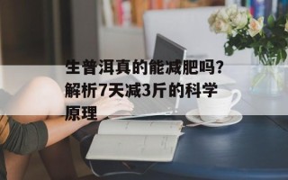 生普洱真的能减肥吗？解析7天减3斤的科学原理