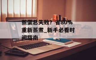 蒸蛋总失败？省80%重新蒸煮_新手必看时间指南