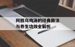 阿胶乌鸡汤的经典做法与养生功效全解析