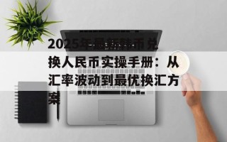 2025年最新韩币兑换人民币实操手册：从汇率波动到最优换汇方案