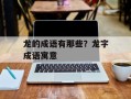 龙的成语有那些？龙字成语寓意