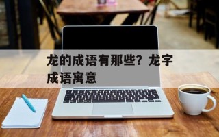 龙的成语有那些？龙字成语寓意