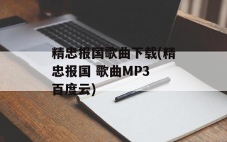 精忠报国歌曲下载(精忠报国 歌曲MP3 百度云)