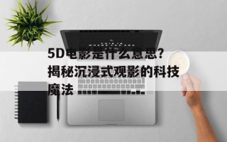 5D电影是什么意思？揭秘沉浸式观影的科技魔法