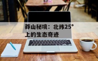 莽山秘境：北纬25°上的生态奇迹