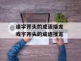 逢字开头的成语接龙 戏字开头的成语接龙
