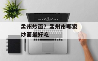 孟州炒面？孟州市哪家炒面最好吃