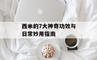 西米的7大神奇功效与日常妙用指南