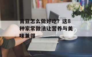 青豆怎么做好吃？这8种家常做法让营养与美味兼得