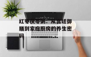 红枣茯苓粥：从宫廷御膳到家庭厨房的养生密码