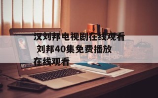 汉刘邦电视剧在线观看 刘邦40集免费播放在线观看
