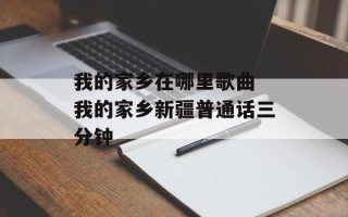 我的家乡在哪里歌曲 我的家乡新疆普通话三分钟