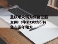 重庆老火锅为何能征服全国？揭秘3大核心特色与百年秘方