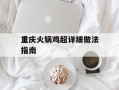 重庆火锅鸡超详细做法指南