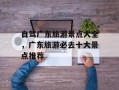 自驾广东旅游景点大全，广东旅游必去十大景点推荐