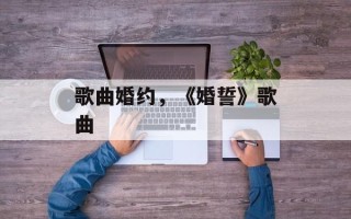 歌曲婚约，《婚誓》歌曲